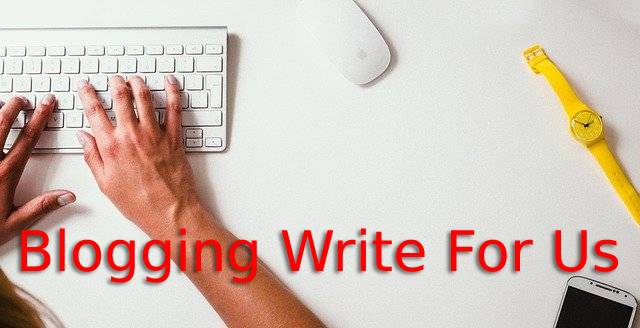 Blogging Write For Us